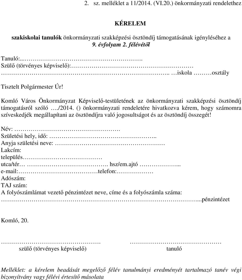 () önkormányzati rendeletére hivatkozva kérem, hogy számomra szíveskedjék megállapítani az ösztöndíjra való jogosultságot és az ösztöndíj összegét! Név:. Születési hely, idő:.