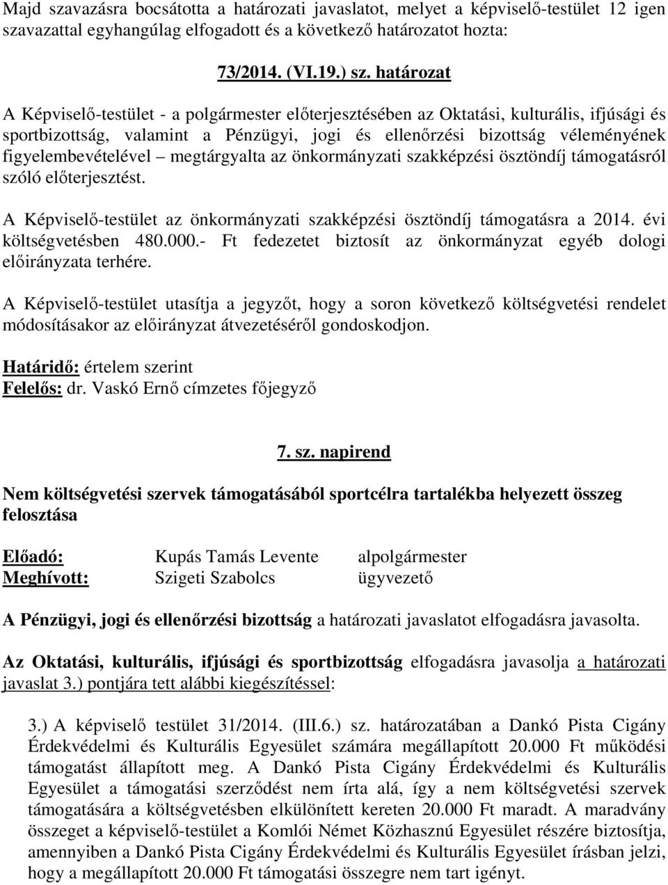 figyelembevételével megtárgyalta az önkormányzati szakképzési ösztöndíj támogatásról szóló előterjesztést. A Képviselő-testület az önkormányzati szakképzési ösztöndíj támogatásra a 2014.