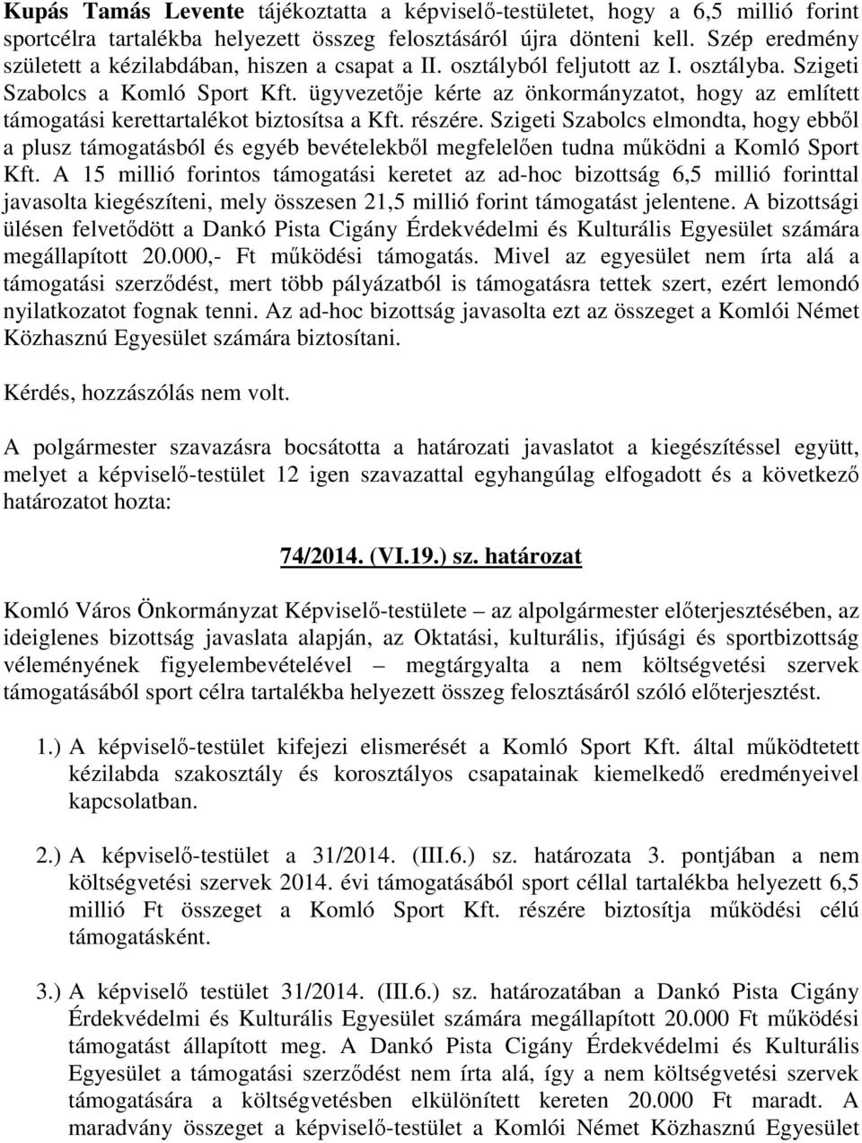 ügyvezetője kérte az önkormányzatot, hogy az említett támogatási kerettartalékot biztosítsa a Kft. részére.