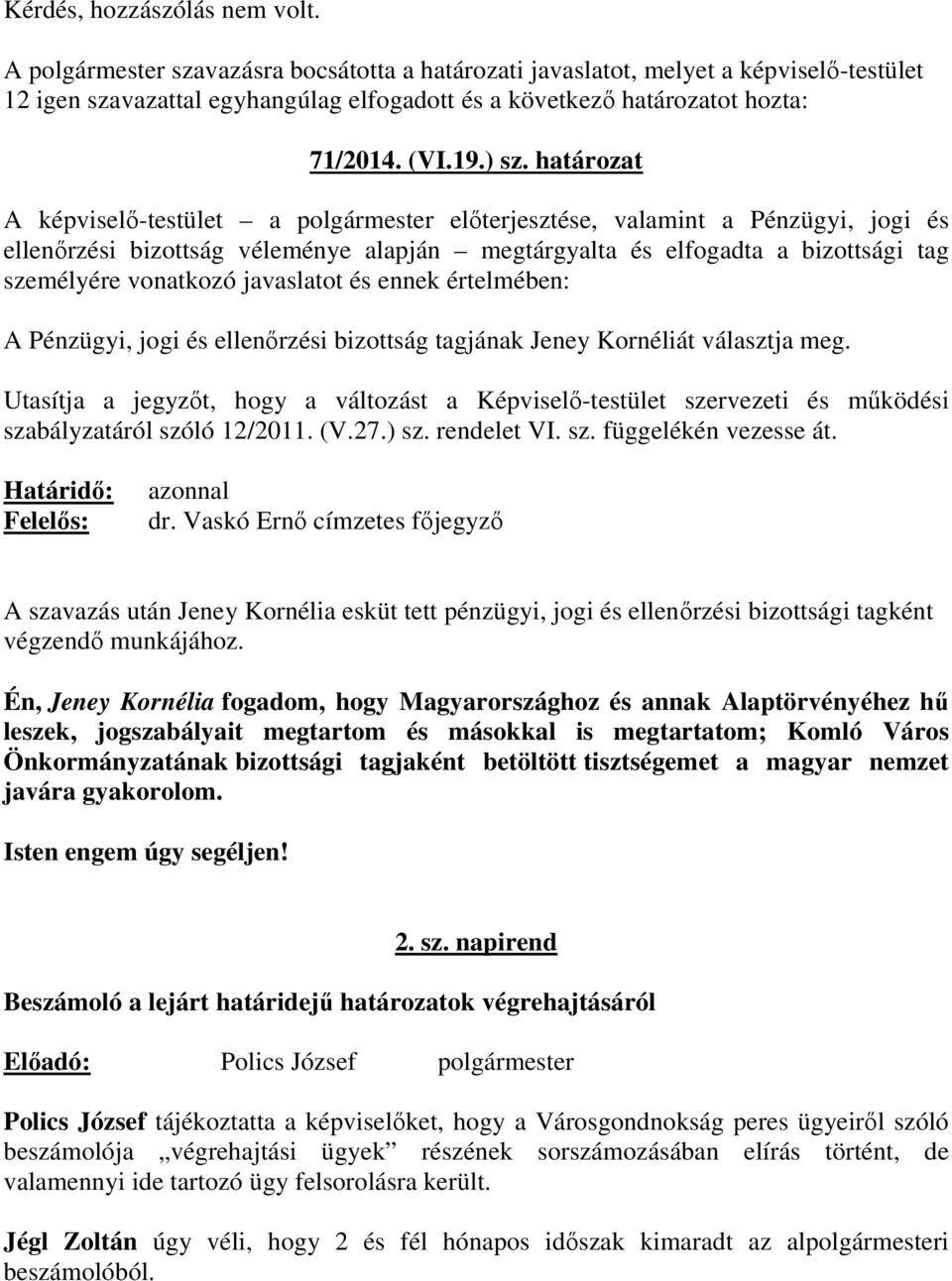 határozat A képviselő-testület a polgármester előterjesztése, valamint a Pénzügyi, jogi és ellenőrzési bizottság véleménye alapján megtárgyalta és elfogadta a bizottsági tag személyére vonatkozó