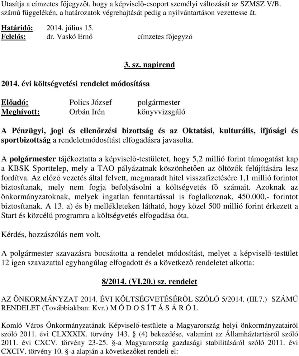 évi költségvetési rendelet módosítása Előadó: Polics József polgármester Meghívott: Orbán Irén könyvvizsgáló A Pénzügyi, jogi és ellenőrzési bizottság és az Oktatási, kulturális, ifjúsági és