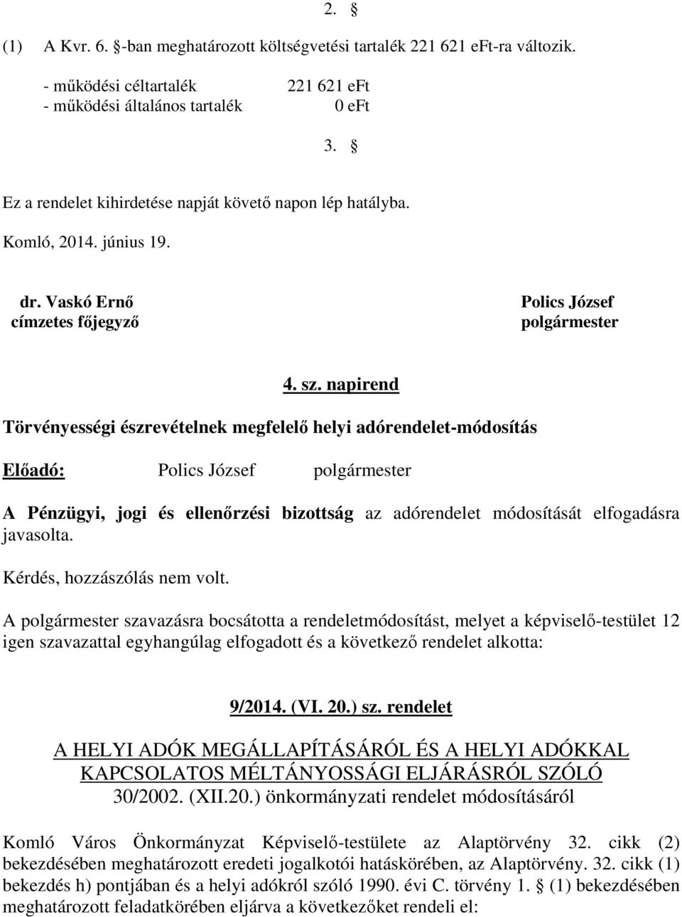 napirend Törvényességi észrevételnek megfelelő helyi adórendelet-módosítás Előadó: Polics József polgármester A Pénzügyi, jogi és ellenőrzési bizottság az adórendelet módosítását elfogadásra