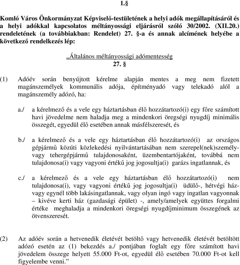 (1) Adóév során benyújtott kérelme alapján mentes a meg nem fizetett magánszemélyek kommunális adója, építményadó vagy telekadó alól a magánszemély adózó, ha: a.