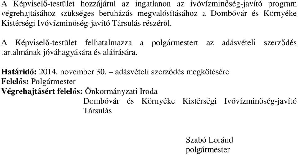 A Képviselő-testület felhatalmazza a polgármestert az adásvételi szerződés tartalmának jóváhagyására és aláírására. Határidő: 2014.