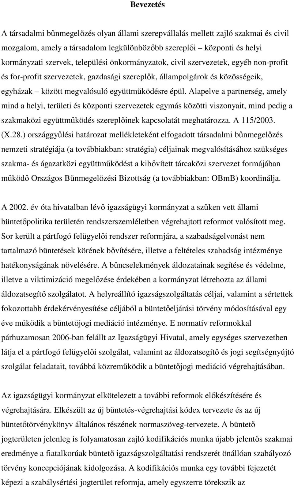 Alapelve a partnerség, amely mind a helyi, területi és központi szervezetek egymás közötti viszonyait, mind pedig a szakmaközi együttmőködés szereplıinek kapcsolatát meghatározza. A 115/2003. (X.28.