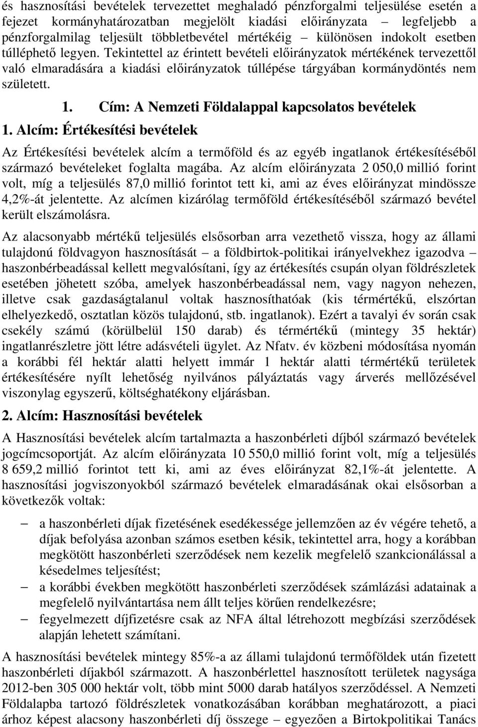 Tekintettel az érintett bevételi előirányzatok mértékének tervezettől való elmaradására a kiadási előirányzatok túllépése tárgyában kormánydöntés nem született. 1.