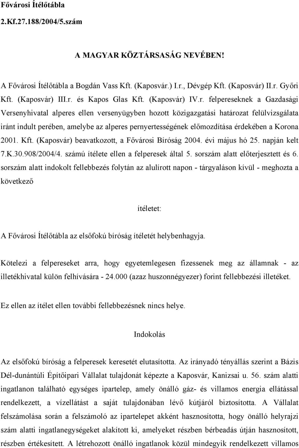 IV.r. felpereseknek a Gazdasági Versenyhivatal alperes ellen versenyügyben hozott közigazgatási határozat felülvizsgálata iránt indult perében, amelybe az alperes pernyertességének előmozdítása