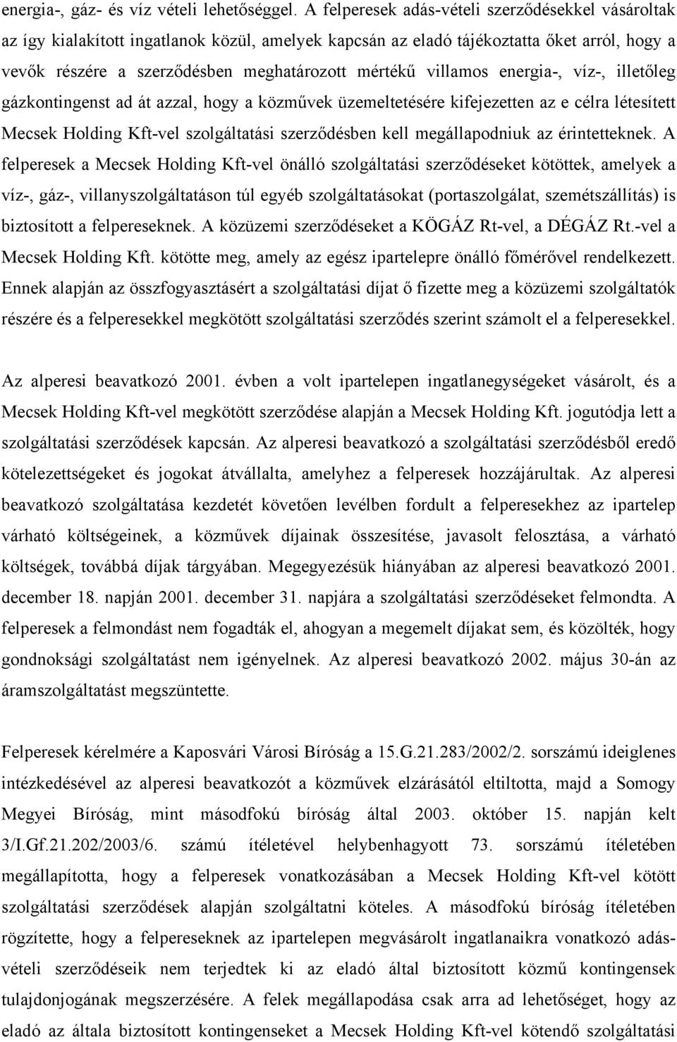 villamos energia-, víz-, illetőleg gázkontingenst ad át azzal, hogy a közművek üzemeltetésére kifejezetten az e célra létesített Mecsek Holding Kft-vel szolgáltatási szerződésben kell megállapodniuk