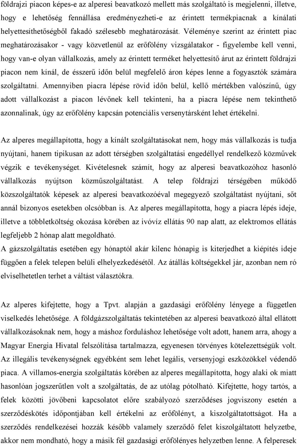 Véleménye szerint az érintett piac meghatározásakor - vagy közvetlenül az erőfölény vizsgálatakor - figyelembe kell venni, hogy van-e olyan vállalkozás, amely az érintett terméket helyettesítő árut