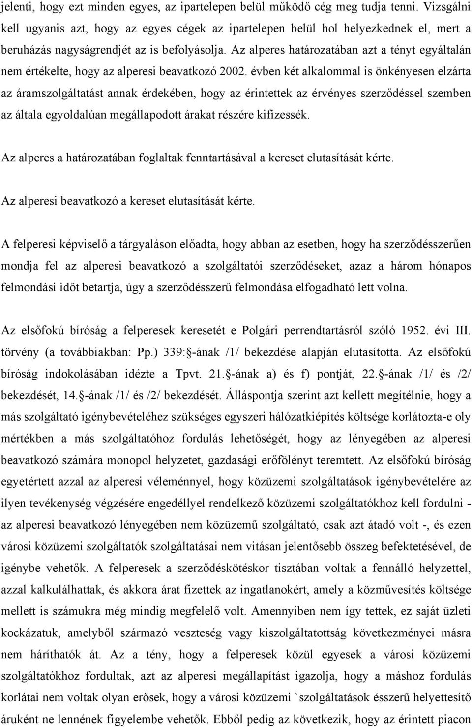 Az alperes határozatában azt a tényt egyáltalán nem értékelte, hogy az alperesi beavatkozó 2002.