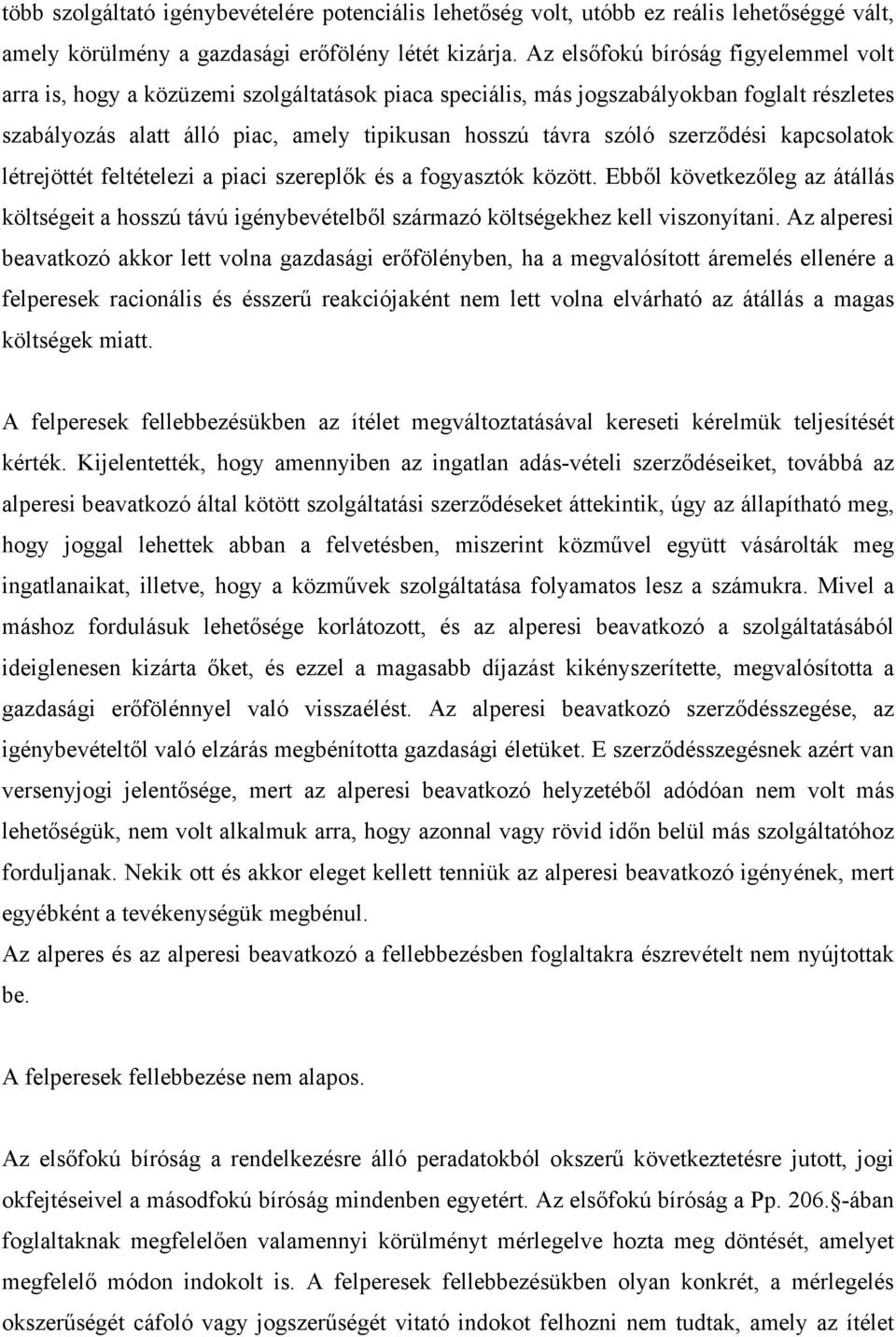 szerződési kapcsolatok létrejöttét feltételezi a piaci szereplők és a fogyasztók között. Ebből következőleg az átállás költségeit a hosszú távú igénybevételből származó költségekhez kell viszonyítani.