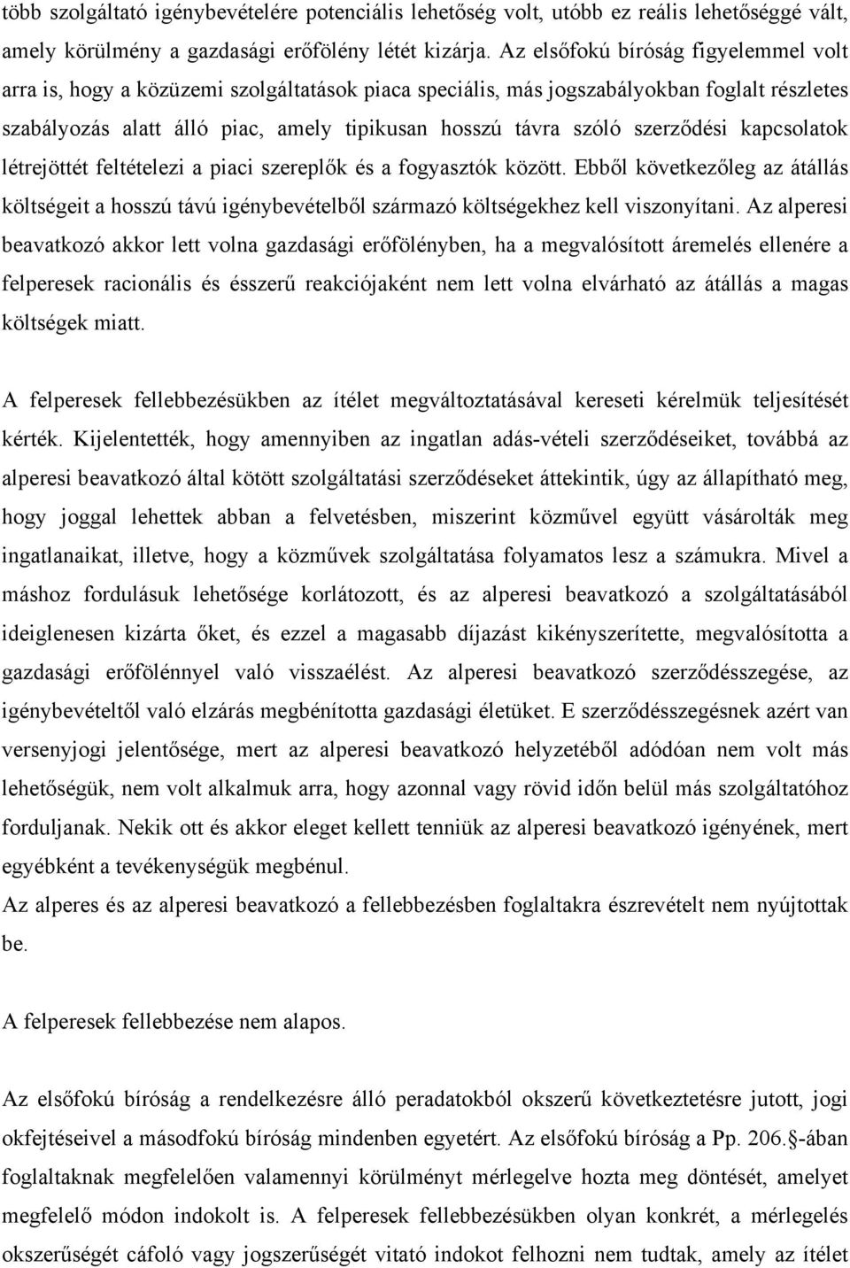 szerződési kapcsolatok létrejöttét feltételezi a piaci szereplők és a fogyasztók között. Ebből következőleg az átállás költségeit a hosszú távú igénybevételből származó költségekhez kell viszonyítani.