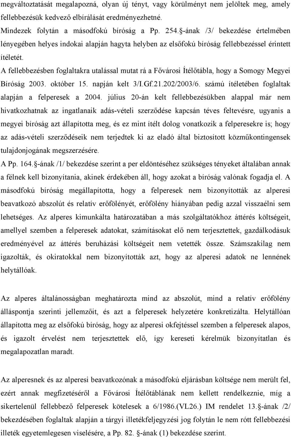 A fellebbezésben foglaltakra utalással mutat rá a Fővárosi Ítélőtábla, hogy a Somogy Megyei Bíróság 2003. október 15. napján kelt 3/I.Gf.21.202/2003/6.