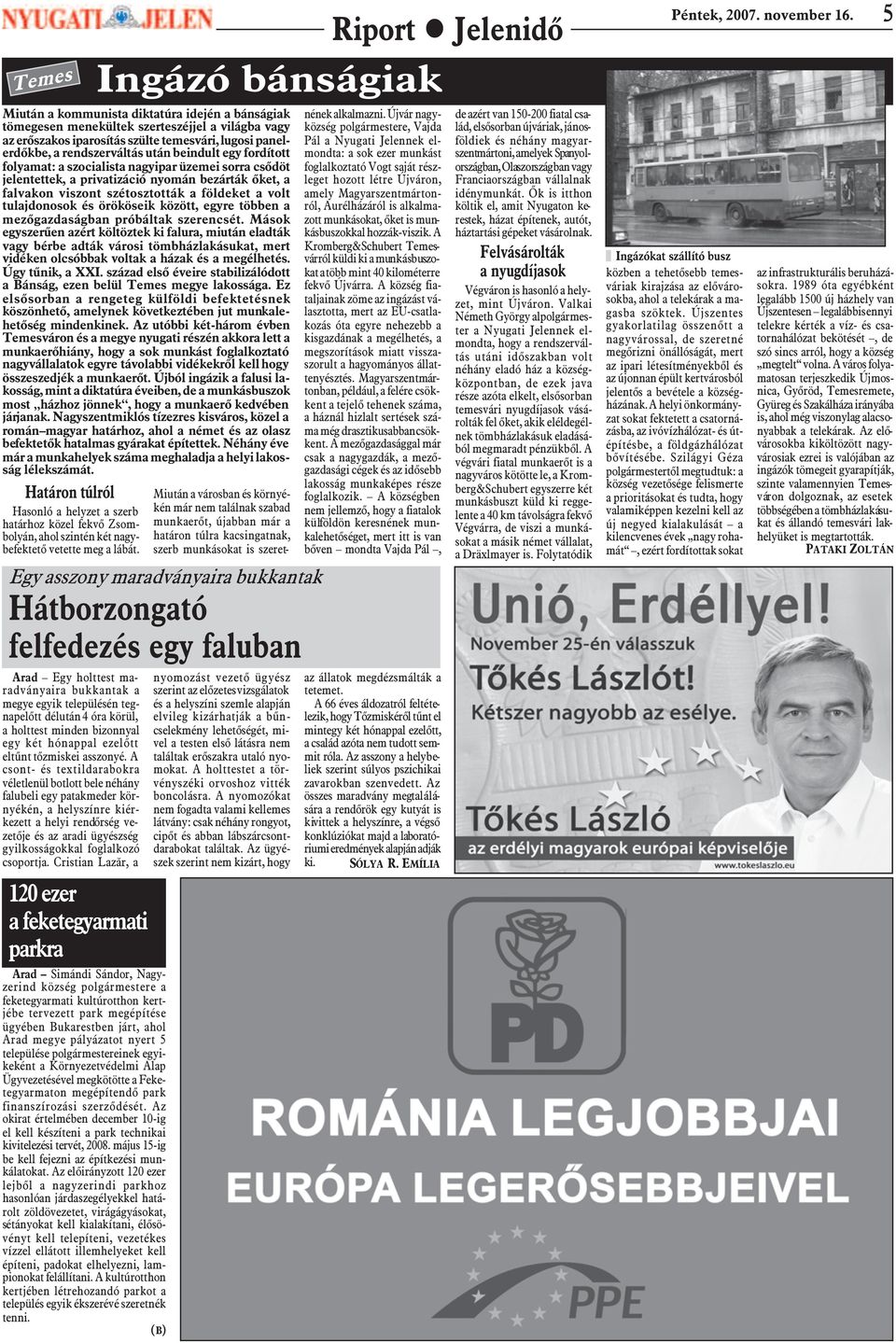 után beindult egy fordított folyamat: a szocialista nagyipar üzemei sorra csõdöt jelentettek, a privatizáció nyomán bezárták õket, a falvakon viszont szétosztották a földeket a volt tulajdonosok és