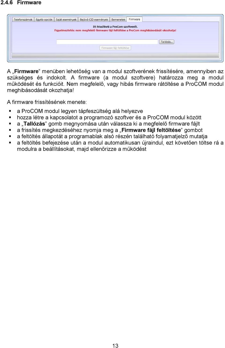 A firmware frissítésének menete: a ProCOM modul legyen tápfeszültség alá helyezve hozza létre a kapcsolatot a programozó szoftver és a ProCOM modul között a Tallózás gomb megnyomása után válassza ki