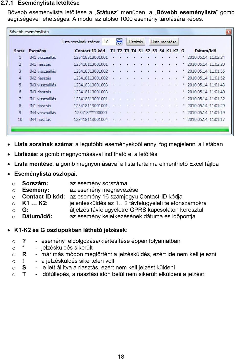 Excel fájlba Eseménylista oszlopai: o Sorszám: az esemény sorszáma o Esemény: az esemény megnevezése o Contact-ID kód: az esemény 16 számjegyű Contact-ID kódja o K1 K2: jelentésküldés az 1 2