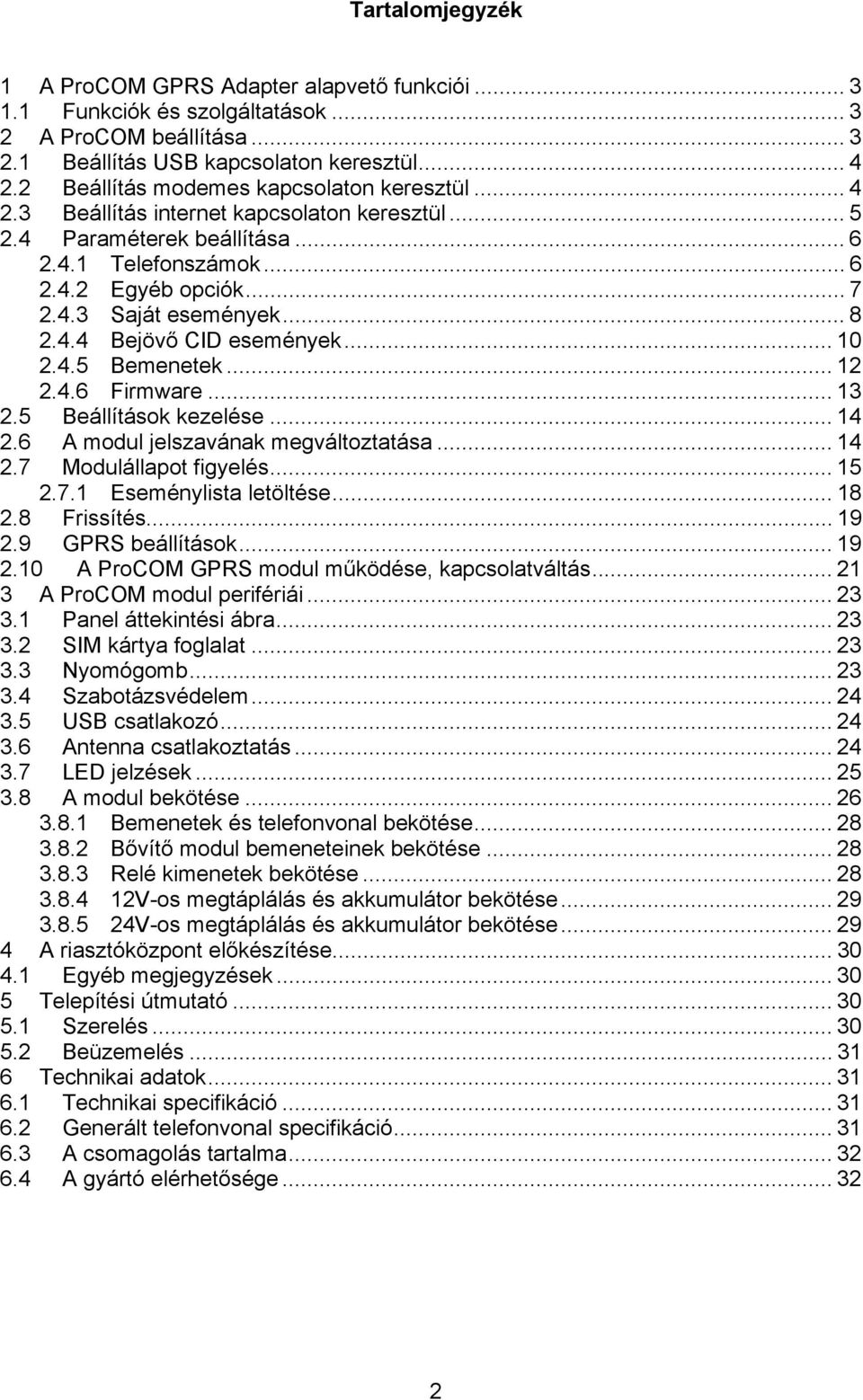 .. 8 2.4.4 Bejövő CID események... 10 2.4.5 Bemenetek... 12 2.4.6 Firmware... 13 2.5 Beállítások kezelése... 14 2.6 A modul jelszavának megváltoztatása... 14 2.7 Modulállapot figyelés... 15 2.7.1 Eseménylista letöltése.