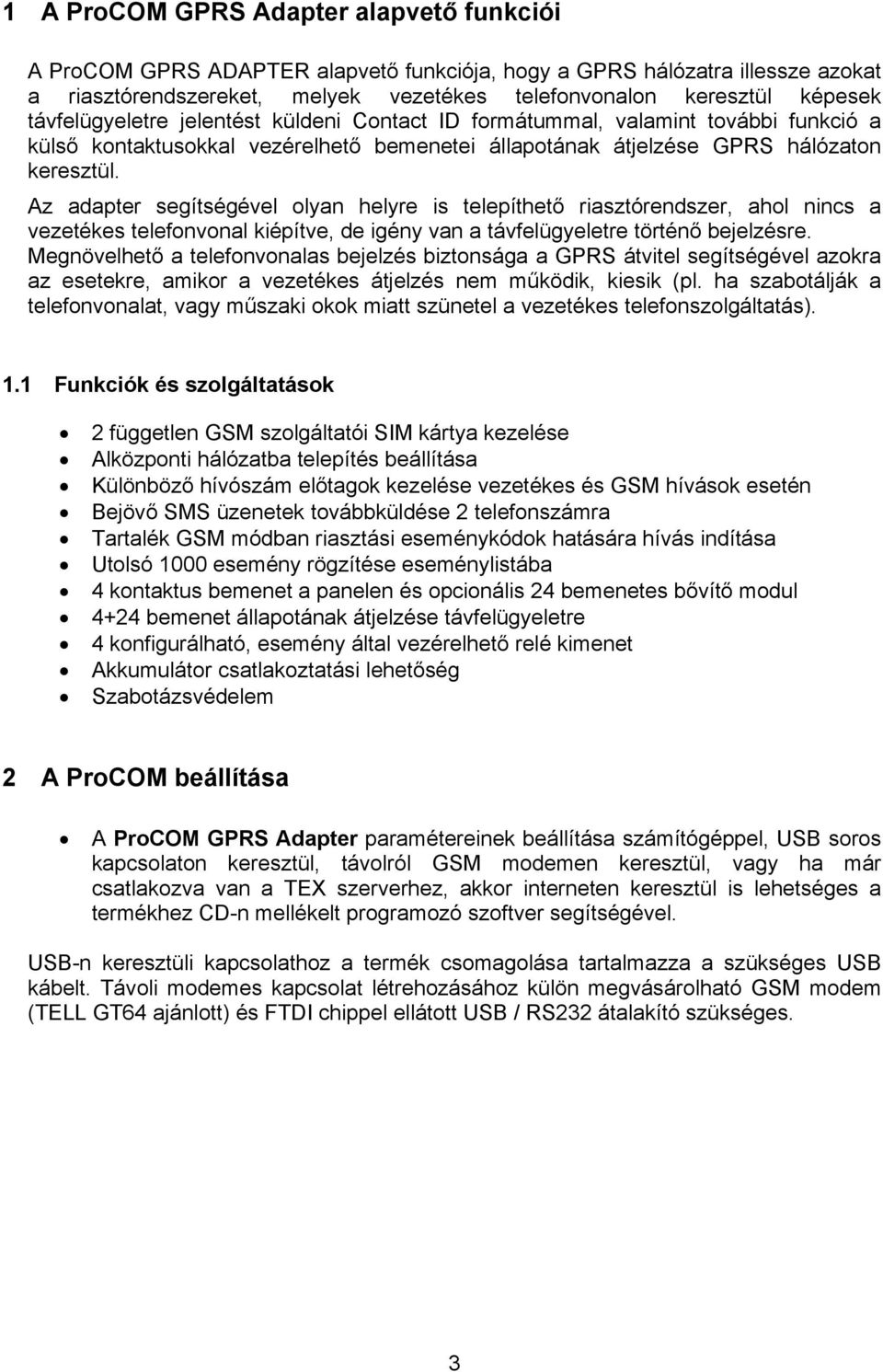 Az adapter segítségével olyan helyre is telepíthető riasztórendszer, ahol nincs a vezetékes telefonvonal kiépítve, de igény van a távfelügyeletre történő bejelzésre.