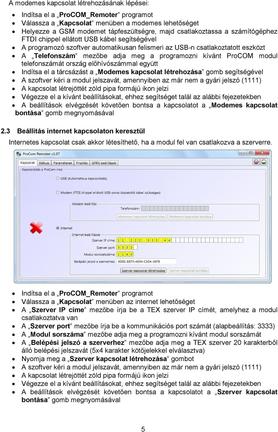 modul telefonszámát ország előhívószámmal együtt Indítsa el a tárcsázást a Modemes kapcsolat létrehozása gomb segítségével A szoftver kéri a modul jelszavát, amennyiben az már nem a gyári jelszó