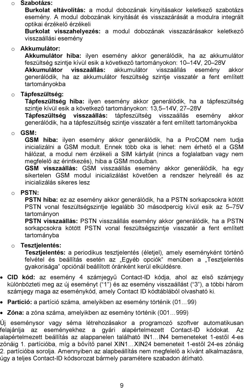 Akkumulátor hiba: ilyen esemény akkor generálódik, ha az akkumulátor feszültség szintje kívül esik a következő tartományokon: 10 14V, 20 28V Akkumulátor visszaállás: akkumulátor visszaállás esemény