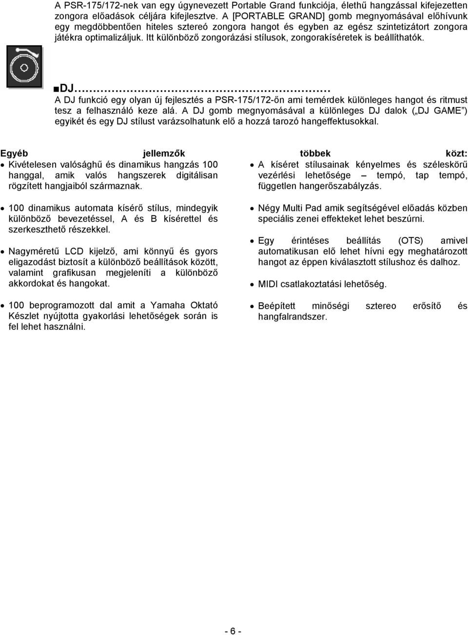 Itt különböző zongorázási stílusok, zongorakíséretek is beállíthatók. DJ A DJ funkció egy olyan új fejlesztés a PSR-175/172-őn ami temérdek különleges hangot és ritmust tesz a felhasználó keze alá.