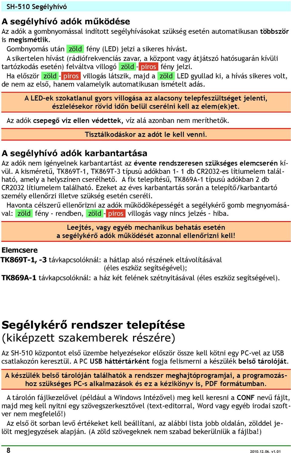 A sikertelen hívást (rádiófrekvenciás zavar, a központ vagy átjátszó hatósugarán kívüli tartózkodás esetén) felváltva villogó zöld piros fény jelzi.