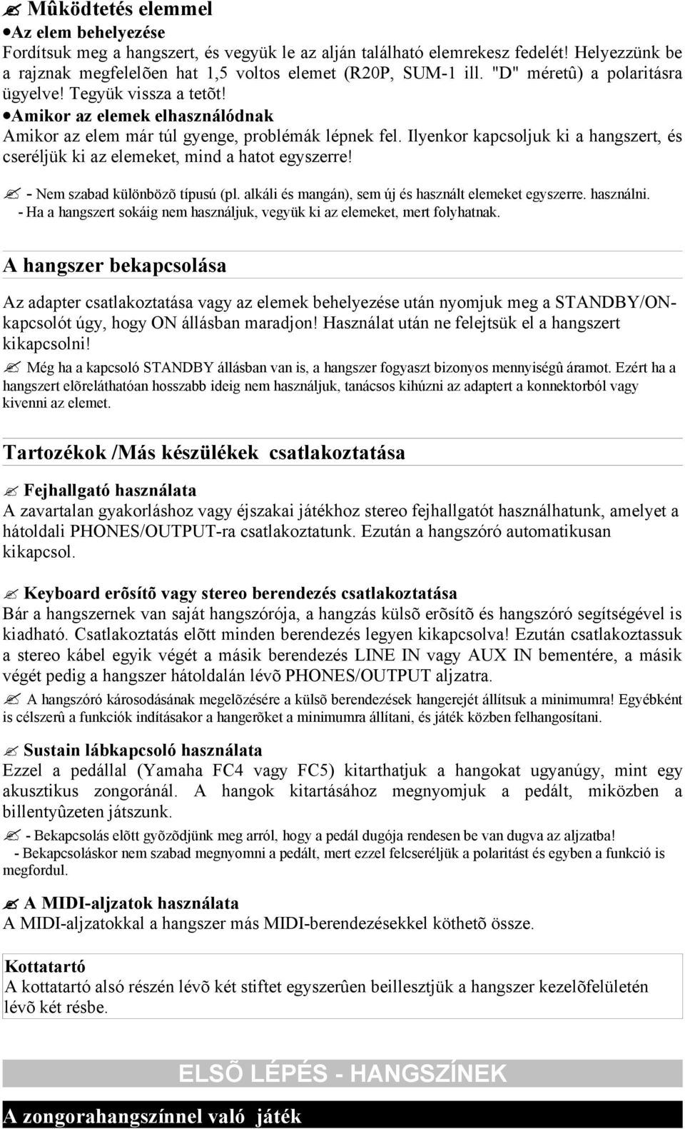 Ilyenkor kapcsoljuk ki a hangszert, és cseréljük ki az elemeket, mind a hatot egyszerre! - Nem szabad különbözõ típusú (pl. alkáli és mangán), sem új és használt elemeket egyszerre. használni.