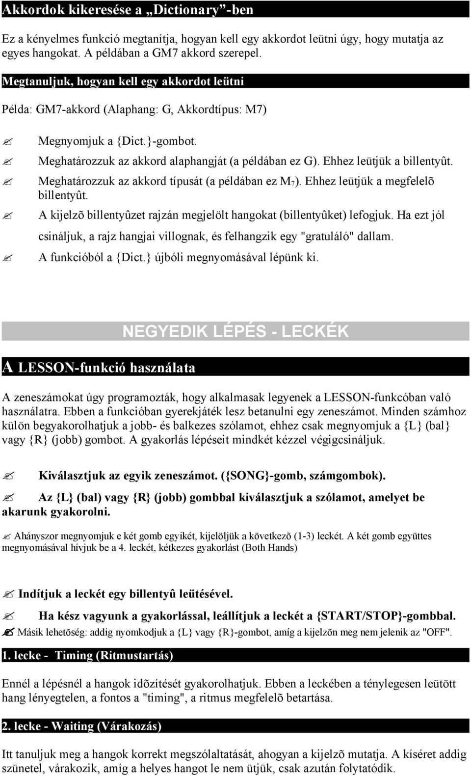 Ehhez leütjük a billentyût. Meghatározzuk az akkord típusát (a példában ez M 7 ). Ehhez leütjük a megfelelõ billentyût. A kijelzõ billentyûzet rajzán megjelölt hangokat (billentyûket) lefogjuk.