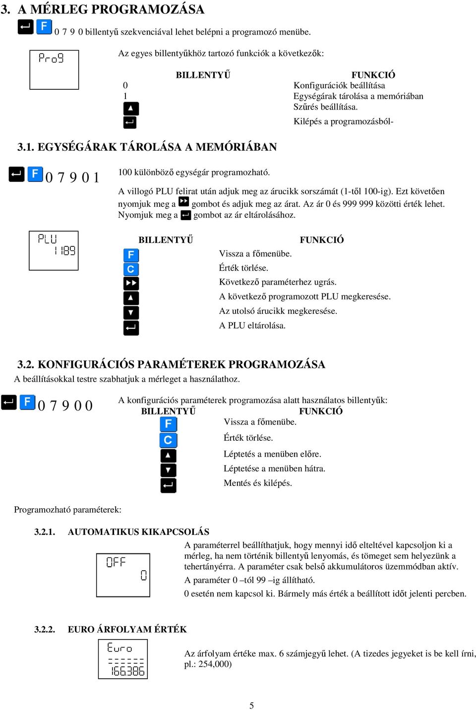 Egységárak tárolása a memóriában Szűrés beállítása. 3.1. EGYSÉGÁRAK TÁROLÁSA A MEMÓRIÁBAN Kilépés a programozásból- 0 7 9 0 1 100 különböző egységár programozható.