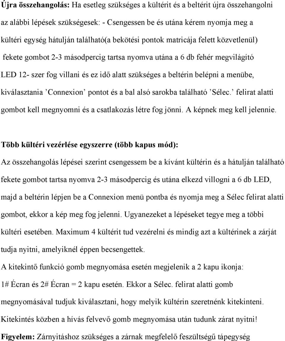 menübe, kiválasztania Connexion pontot és a bal alsó sarokba található Sélec. felirat alatti gombot kell megnyomni és a csatlakozás létre fog jönni. A képnek meg kell jelennie.