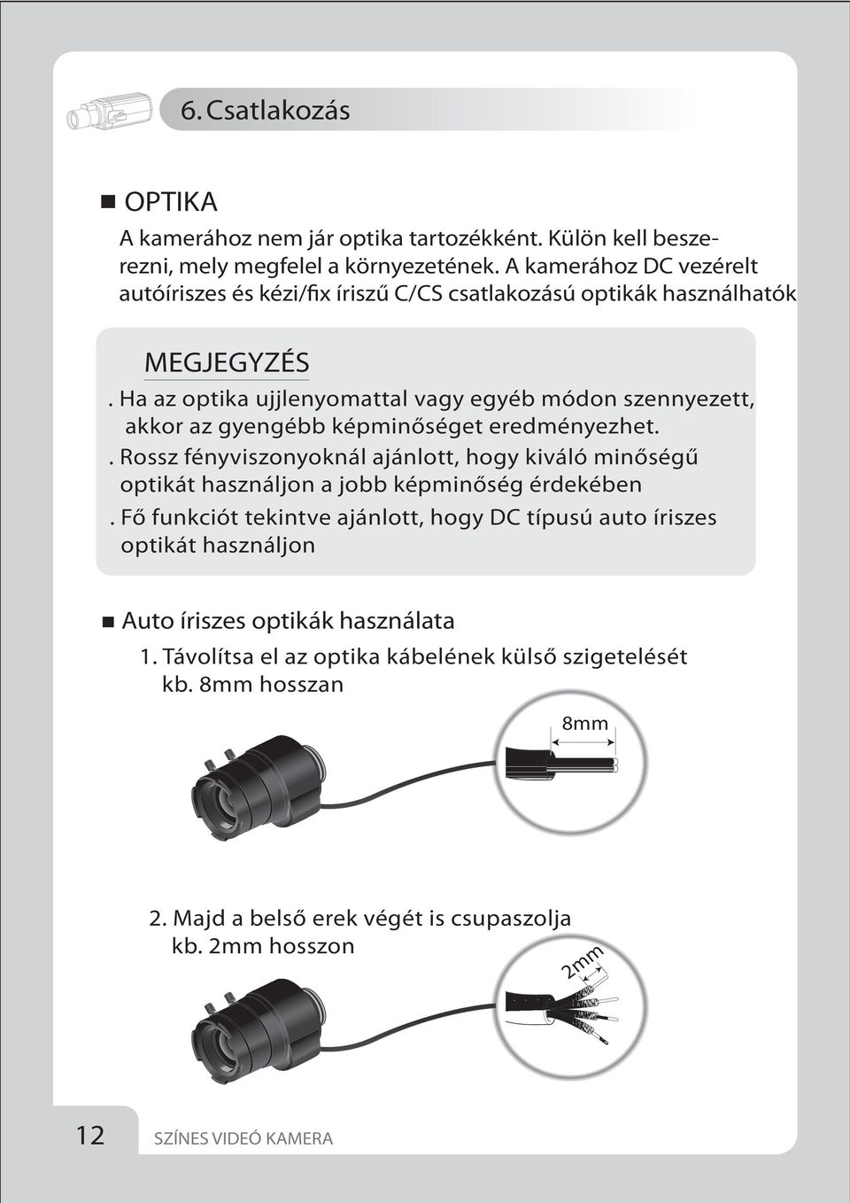 Ha az optika ujjlenyomattal vagy egyéb módon szennyezett, akkor az gyengébb képminőséget eredményezhet.