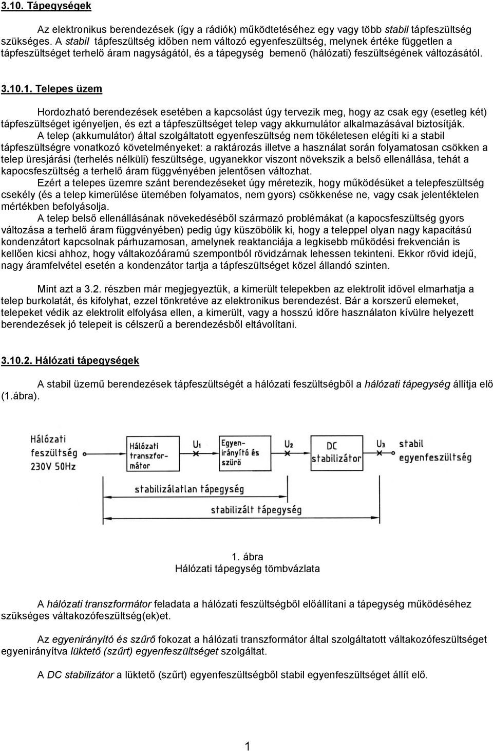 .1. Telepes üzem Hordozható berendezések esetében a kapcsolást úgy tervezik meg, hogy az csak egy (esetleg két) tápfeszültséget igényeljen, és ezt a tápfeszültséget telep vagy akkumulátor