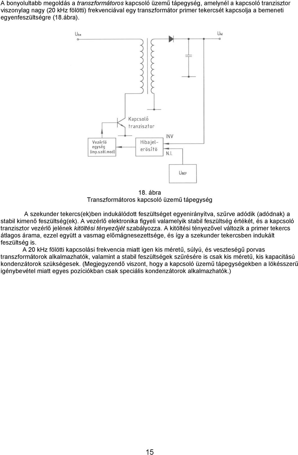 ábra Transzformátoros kapcsoló üzemű tápegység A szekunder tekercs(ek)ben indukálódott feszültséget egyenirányítva, szűrve adódik (adódnak) a stabil kimenő feszültség(ek).