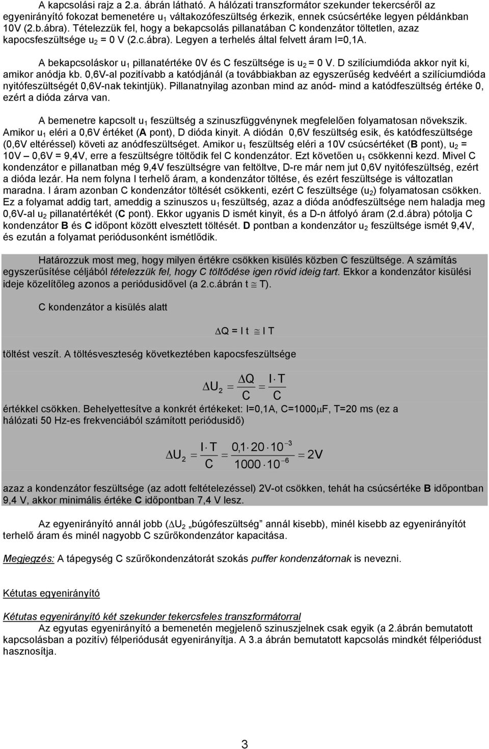 A bekapcsoláskor u 1 pillanatértéke 0V és C feszültsége is u 2 = 0 V. D szilíciumdióda akkor nyit ki, amikor anódja kb.