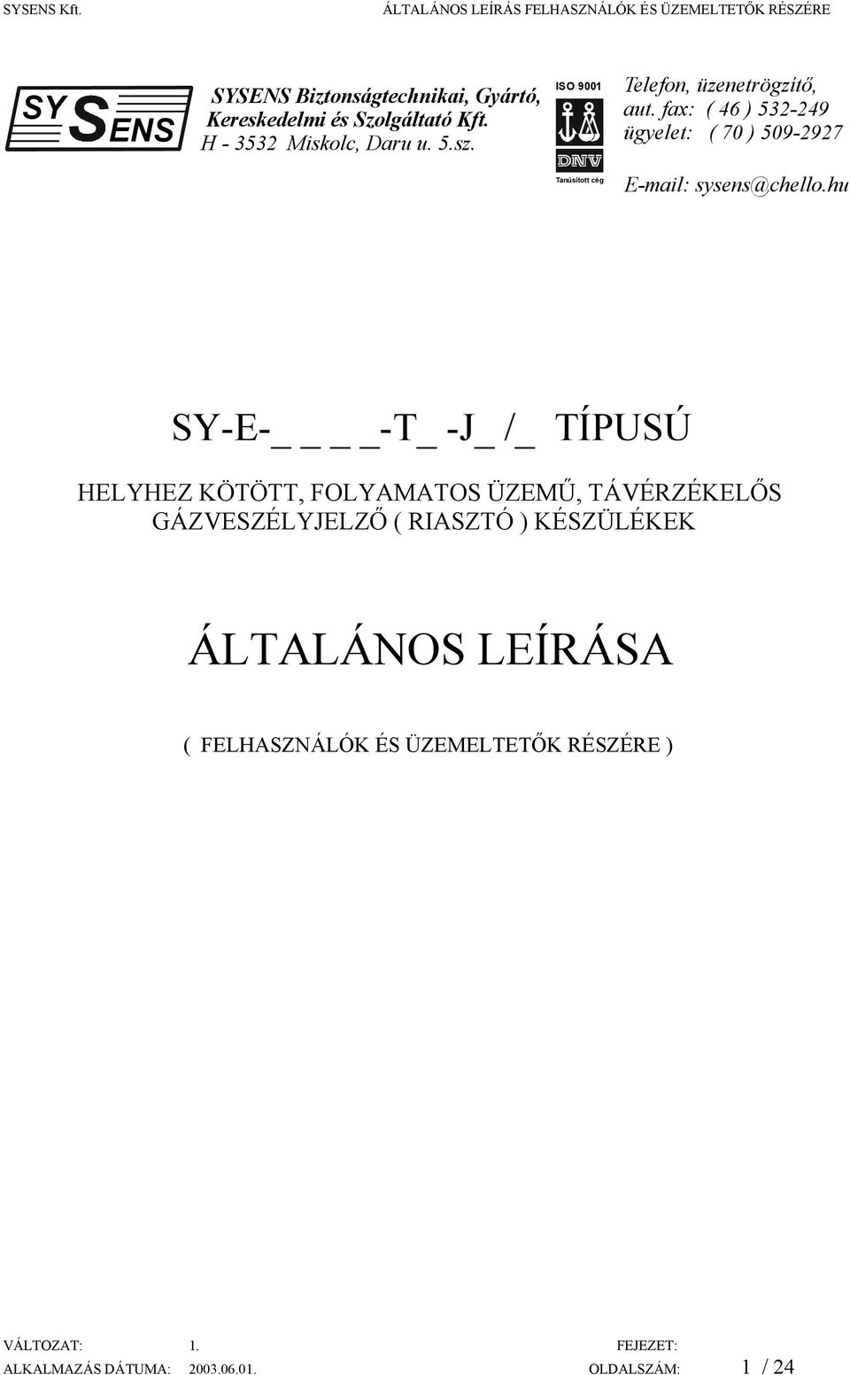 fax: ( 46 ) 532-249 ügyelet: ( 70 ) 509-2927 Tanúsított cég E-mail: sysens@chello.