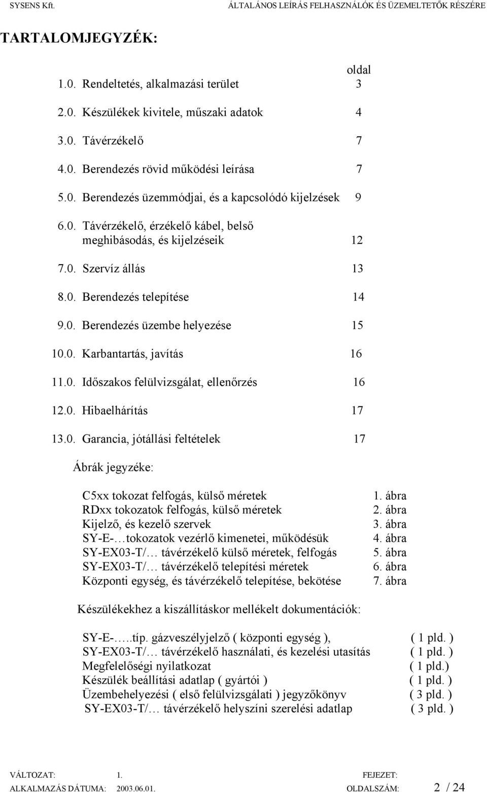 0. Hibaelhárítás 17 13.0. Garancia, jótállási feltételek 17 Ábrák jegyzéke: C5xx tokozat felfogás, külső méretek RDxx tokozatok felfogás, külső méretek Kijelző, és kezelő szervek SY-E- tokozatok