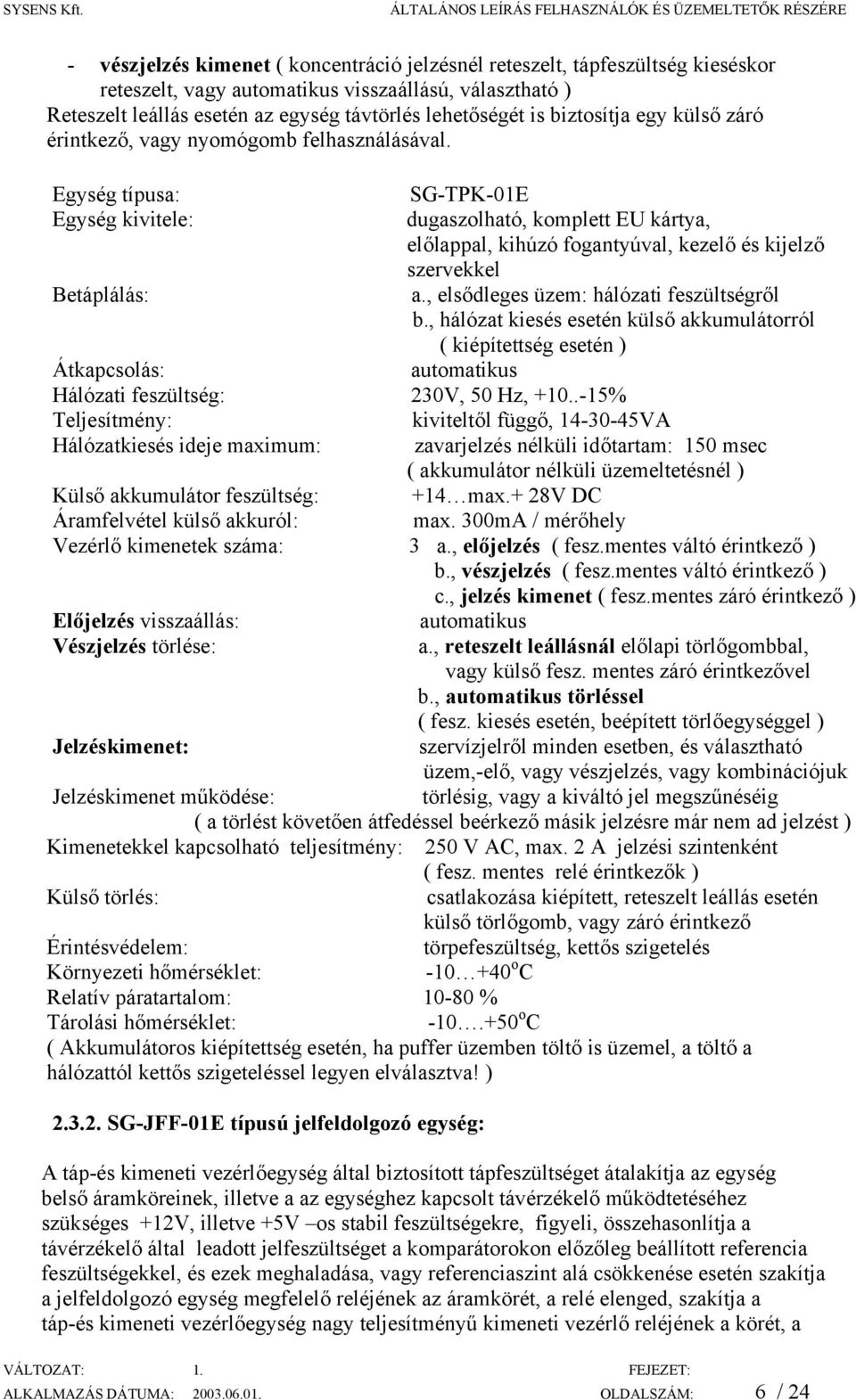 Egység típusa: SG-TPK-01E Egység kivitele: dugaszolható, komplett EU kártya, előlappal, kihúzó fogantyúval, kezelő és kijelző szervekkel Betáplálás: a., elsődleges üzem: hálózati feszültségről b.