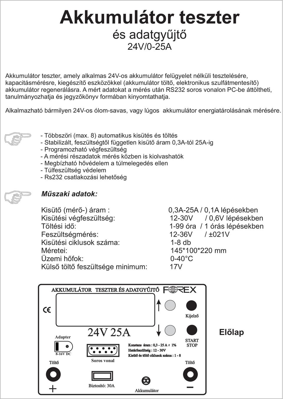 Alkalmazható bármilyen 24V-os ólom-savas, vagy lúgos akkumulátor energiatárolásának mérésére. - Többszöri (max.