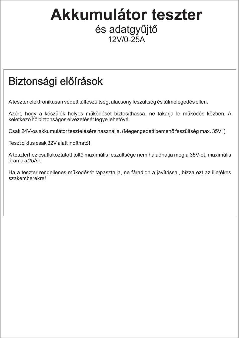 Csak 24V-os akkumulátor tesztelésére használja. (Megengedett bemenő feszültség max. 35V!) Teszt ciklus csak 32V alatt indítható!