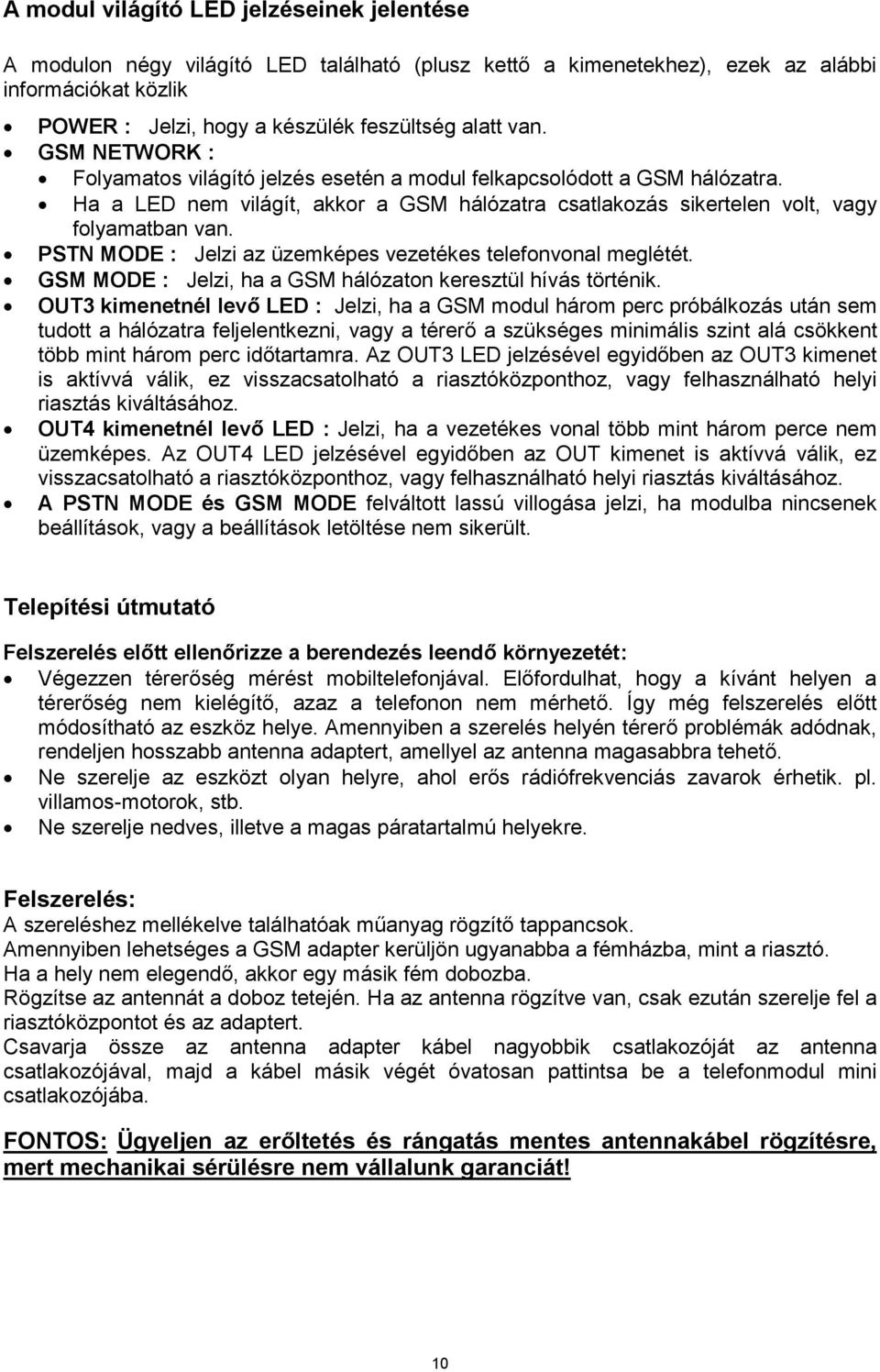 PSTN MODE : Jelzi az üzemképes vezetékes telefonvonal meglétét. GSM MODE : Jelzi, ha a GSM hálózaton keresztül hívás történik.