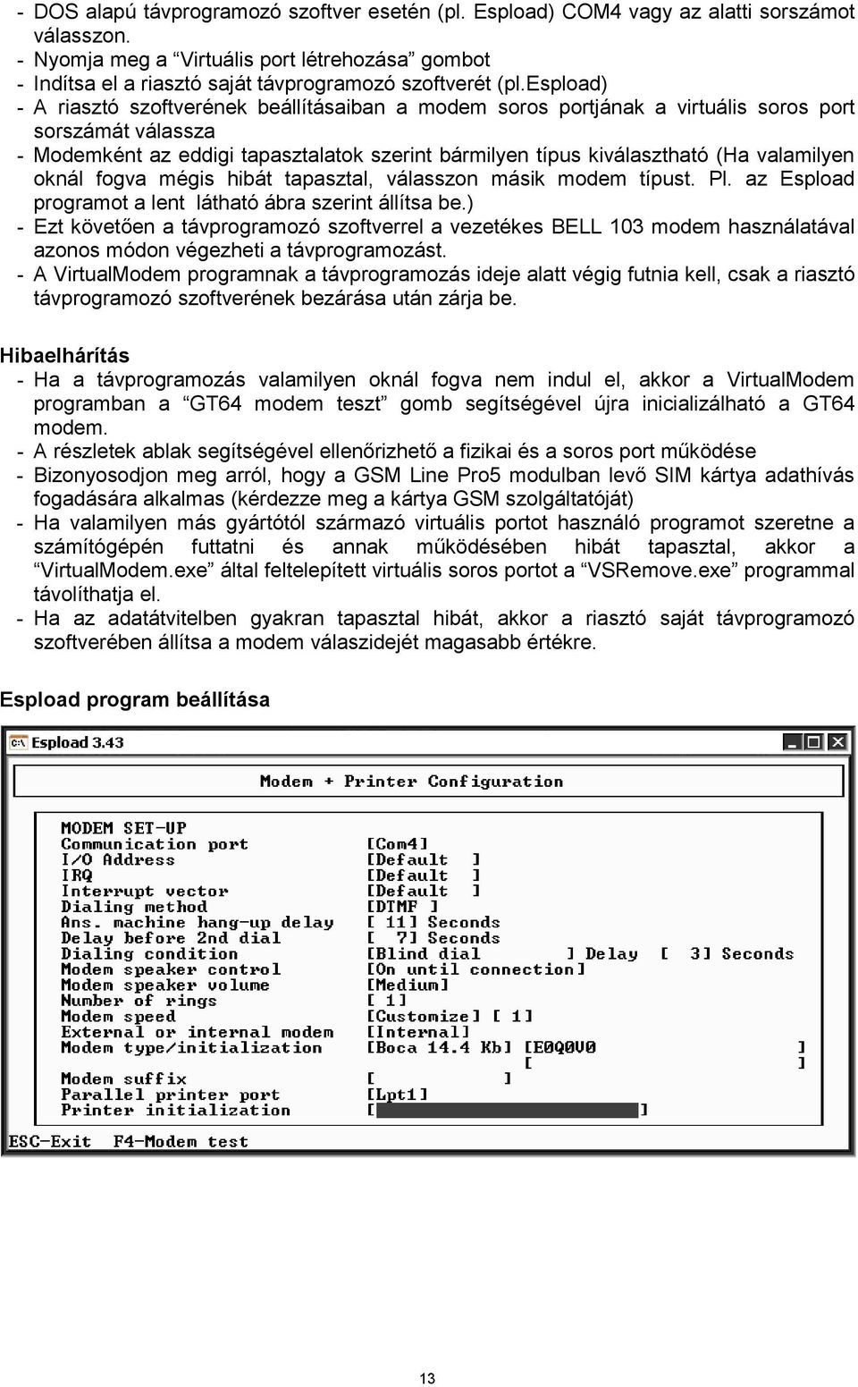 espload) - A riasztó szoftverének beállításaiban a modem soros portjának a virtuális soros port sorszámát válassza - Modemként az eddigi tapasztalatok szerint bármilyen típus kiválasztható (Ha