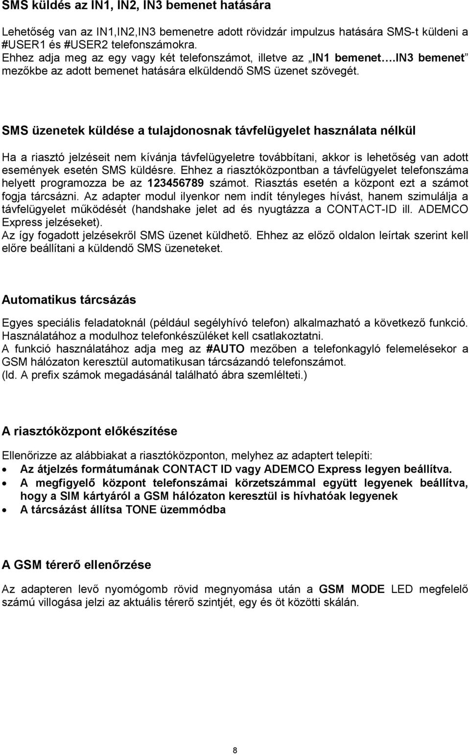 SMS üzenetek küldése a tulajdonosnak távfelügyelet használata nélkül Ha a riasztó jelzéseit nem kívánja távfelügyeletre továbbítani, akkor is lehetőség van adott események esetén SMS küldésre.