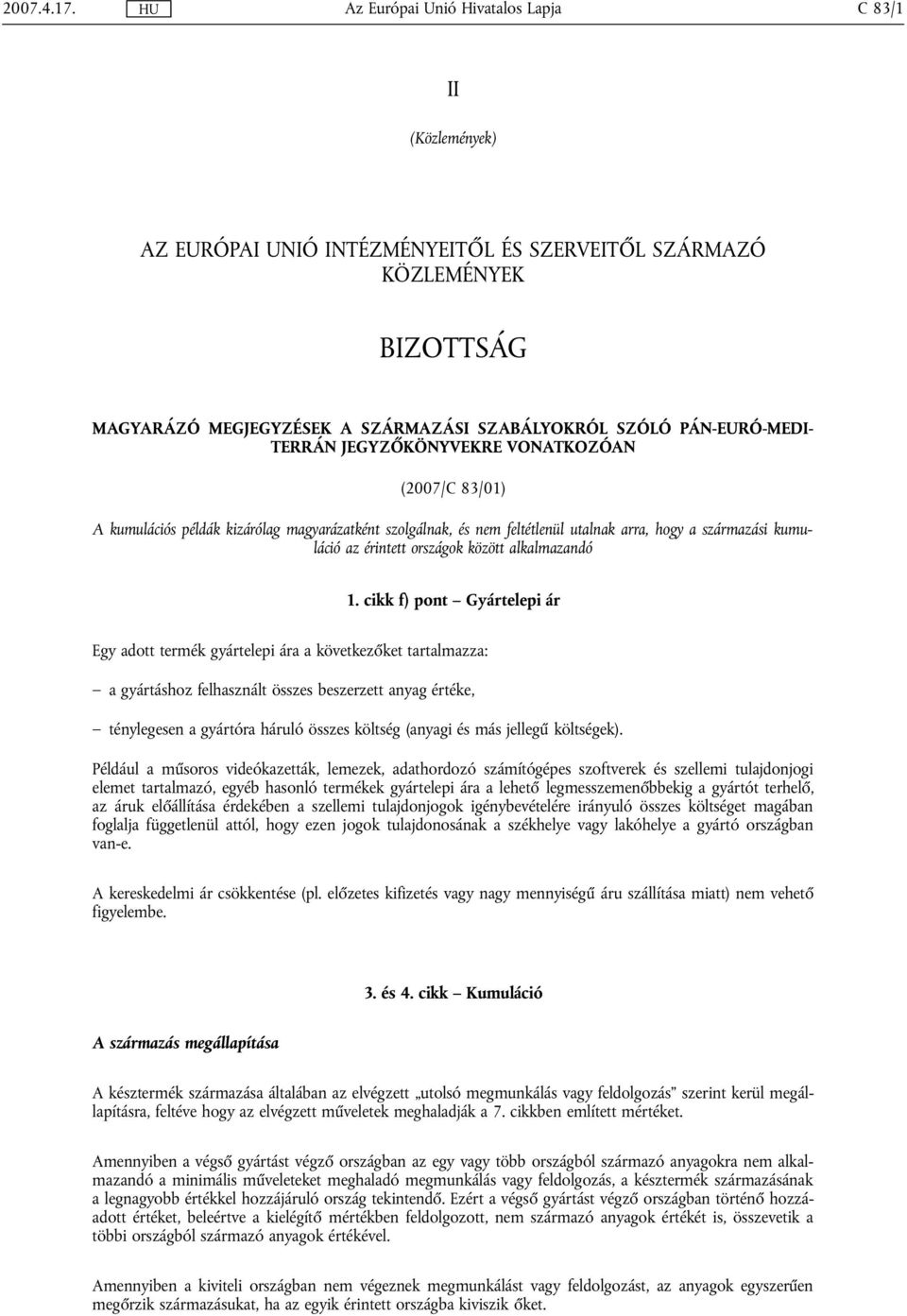 VONATKOZÓAN (2007/C 83/01) A kumulációs példák kizárólag magyarázatként szolgálnak, és nem feltétlenül utalnak arra, hogy a származási kumuláció az érintett országok között alkalmazandó 1.