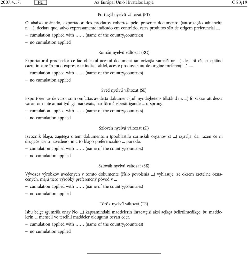 .. Román nyelvű változat (RO) Exportatorul produselor ce fac obiectul acestui document (autorizaţia vamală nr.
