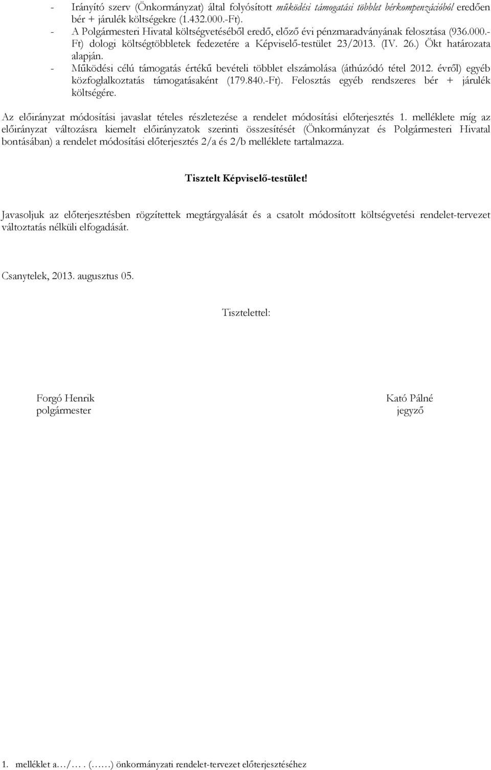 ) Ökt határozata alapján. - Működési célú támogatás értékű bevételi többlet elszámolása (áthúzódó tétel 2012. évről) egyéb közfoglalkoztatás támogatásaként (179.840.-Ft).