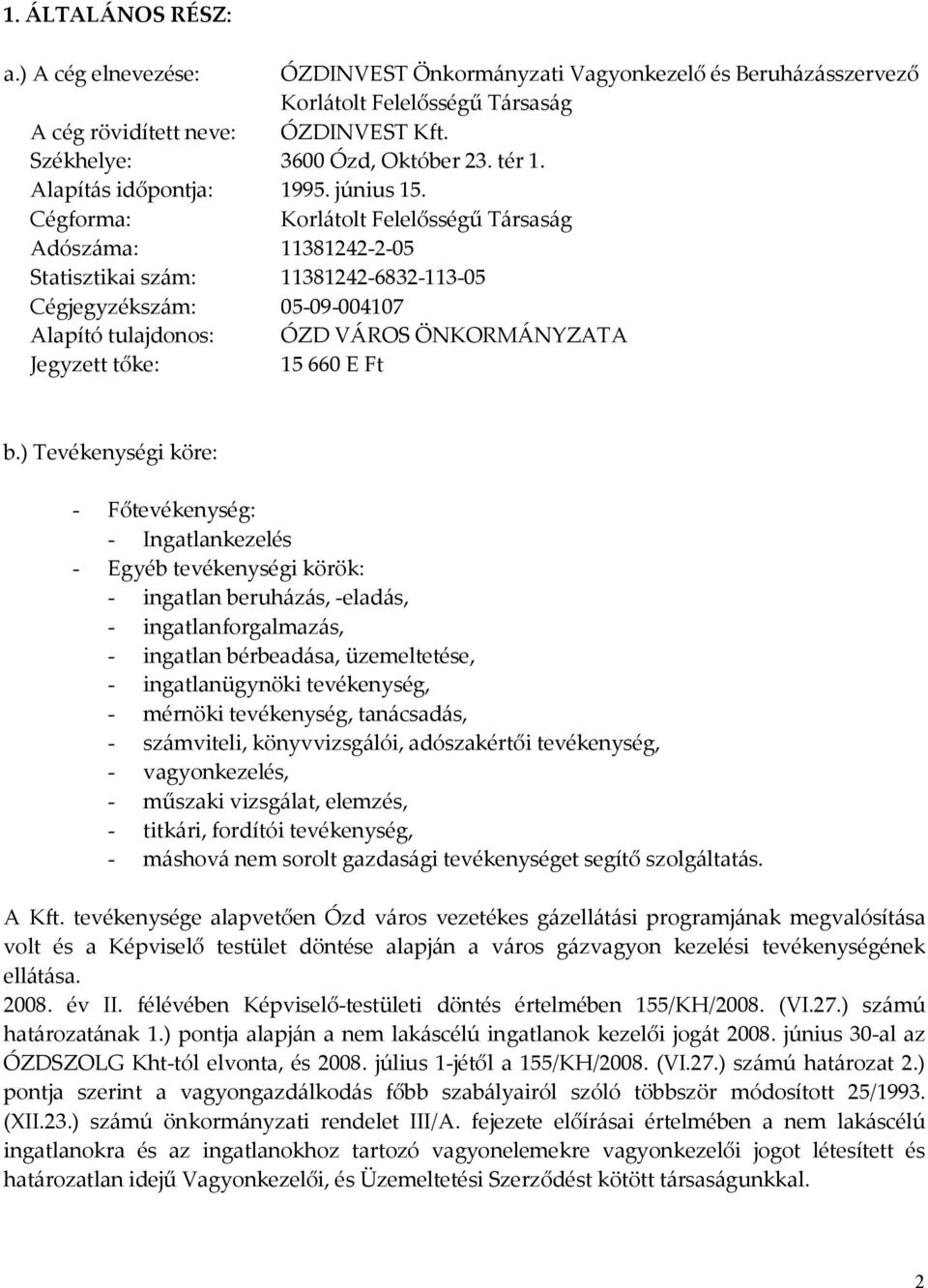 Cégforma: Korlátolt Felelősségű Társaság Adószáma: 11381242-2-5 Statisztikai szám: 11381242-6832-113-5 Cégjegyzékszám: 5-9-417 Alapító tulajdonos: ÓZD VÁROS ÖNKORMÁNYZATA Jegyzett tőke: 15 66 E Ft b.