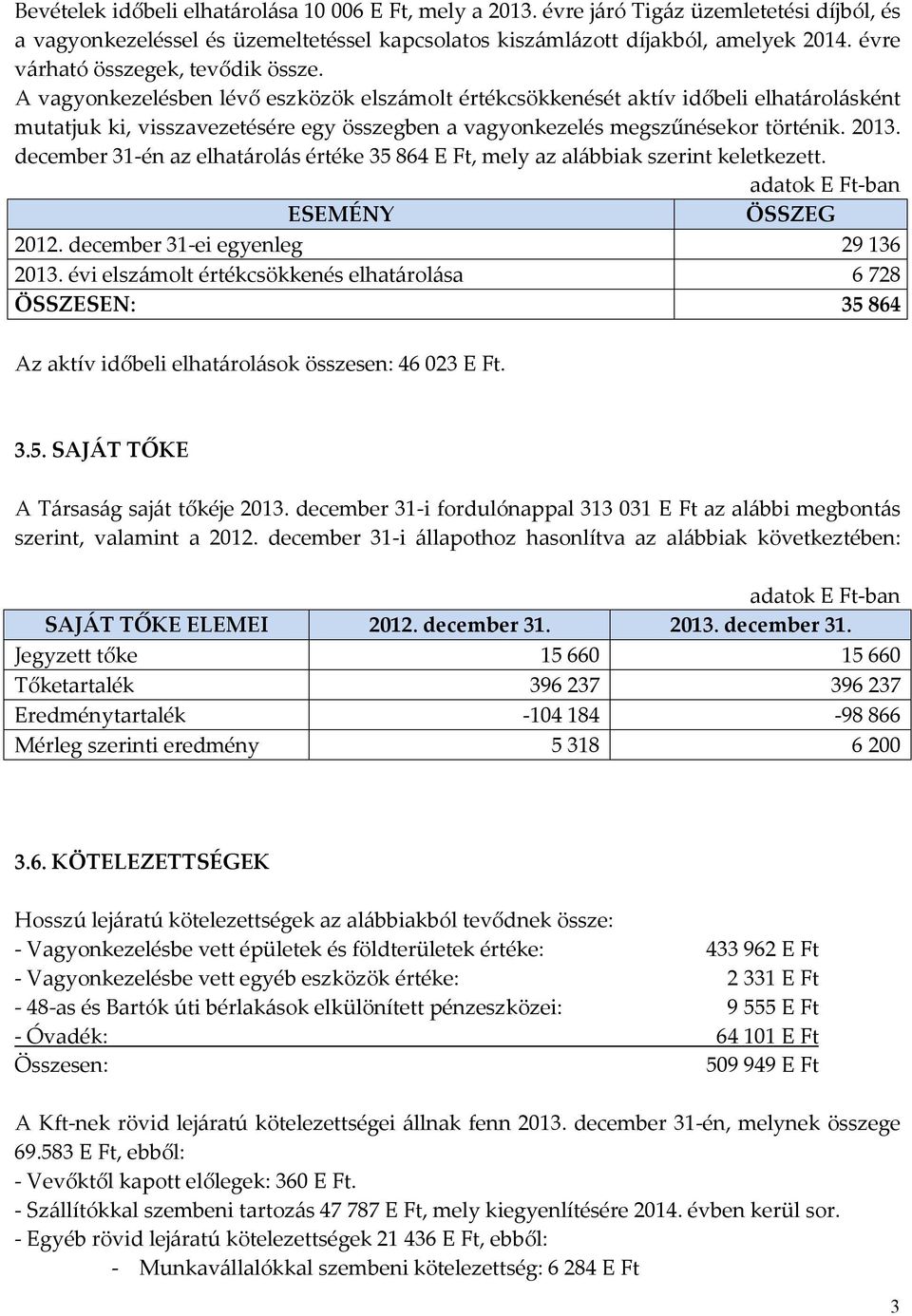 A vagyonkezelésben lévő eszközök elszámolt értékcsökkenését aktív időbeli elhatárolásként mutatjuk ki, visszavezetésére egy összegben a vagyonkezelés megszűnésekor történik. 213.