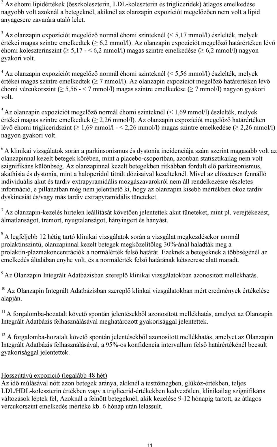 Az olanzapin expozíciót megelőző határértéken lévő éhomi koleszterinszint ( 5,17 - < 6,2 mmol/l) magas szintre emelkedése ( 6,2 mmol/l) nagyon gyakori volt.