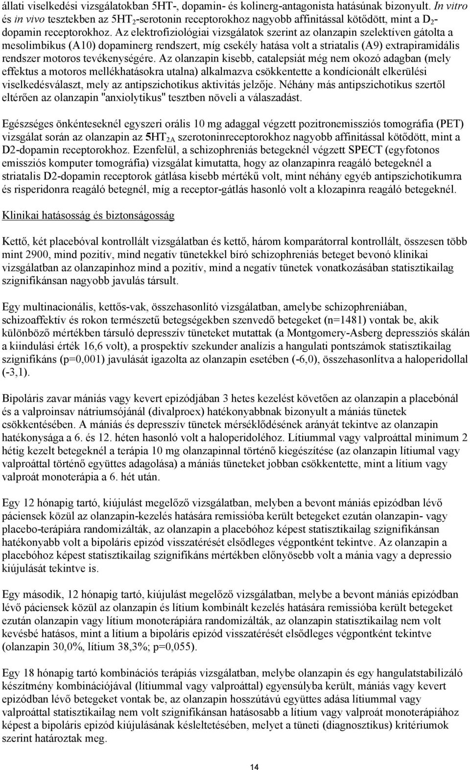 Az elektrofiziológiai vizsgálatok szerint az olanzapin szelektíven gátolta a mesolimbikus (A10) dopaminerg rendszert, míg csekély hatása volt a striatalis (A9) extrapiramidális rendszer motoros