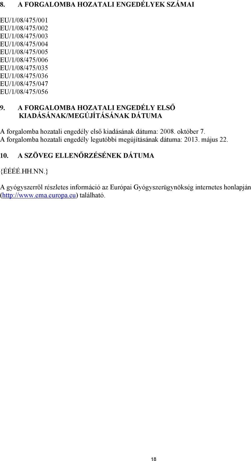 A FORGALOMBA HOZATALI ENGEDÉLY ELSŐ KIADÁSÁNAK/MEGÚJÍTÁSÁNAK DÁTUMA A forgalomba hozatali engedély első kiadásának dátuma: 2008. október 7.